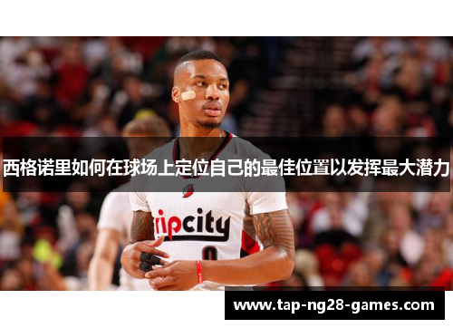 西格诺里如何在球场上定位自己的最佳位置以发挥最大潜力