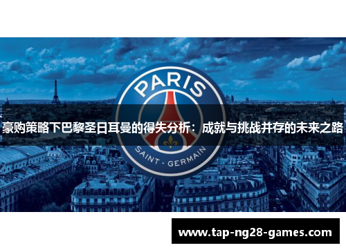 豪购策略下巴黎圣日耳曼的得失分析：成就与挑战并存的未来之路