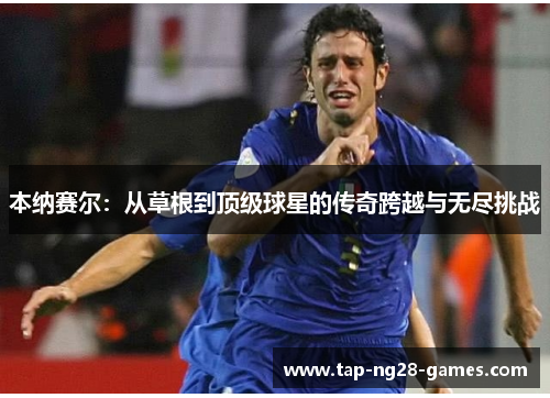 本纳赛尔：从草根到顶级球星的传奇跨越与无尽挑战