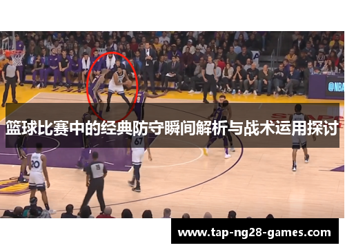 篮球比赛中的经典防守瞬间解析与战术运用探讨