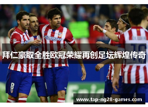 拜仁豪取全胜欧冠荣耀再创足坛辉煌传奇